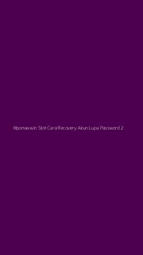 Tampilan Antarmuka Aplikasi Mpomaxwin Slot Cara Recovery Akun Lupa Password - 2