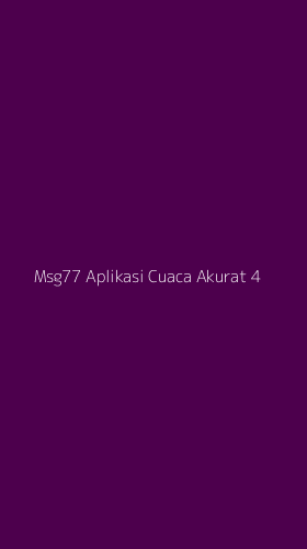 Tampilan Antarmuka Aplikasi Msg77 Aplikasi Cuaca Akurat - 4