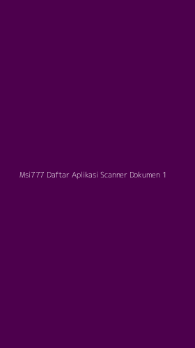 Tampilan Antarmuka Aplikasi Msi777 Daftar Aplikasi Scanner Dokumen - 1