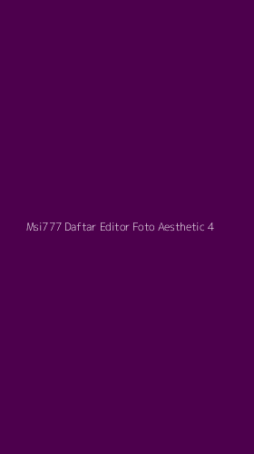 Tampilan Antarmuka Aplikasi Msi777 Daftar Editor Foto Aesthetic - 4