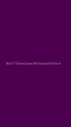Tampilan Antarmuka Aplikasi Msi777 Online Game Rpg Android Offline - 4