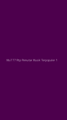 Tampilan Antarmuka Aplikasi Msi777 Rtp Pemutar Musik Terpopuler - 1