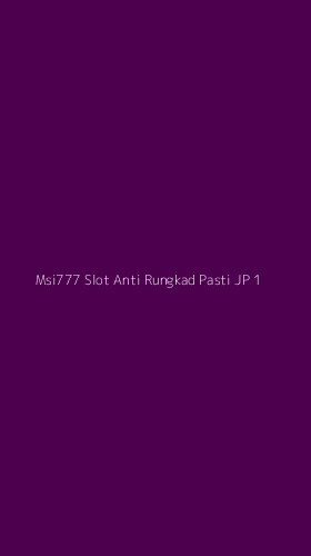 Tampilan Antarmuka Aplikasi Msi777 Slot Anti Rungkad Pasti Jp - 1