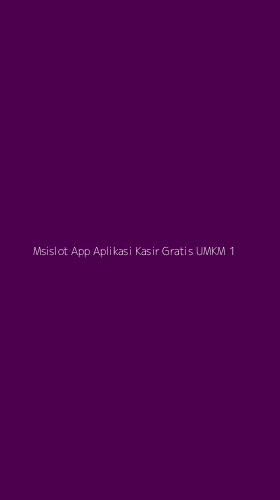 Tampilan Antarmuka Aplikasi Msislot App Aplikasi Kasir Gratis Umkm - 1