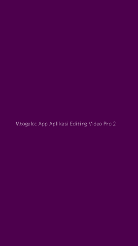 Tampilan Antarmuka Aplikasi Mtogelcc App Aplikasi Editing Video Pro - 2