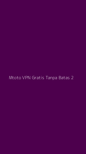 Tampilan Antarmuka Aplikasi Mtoto Vpn Gratis Tanpa Batas - 2