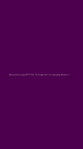 Tampilan Antarmuka Aplikasi Muncultoto Login Rtp Slot Tertinggi Hari Ini Gampang Maxwin - 1
