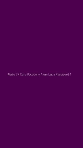 Tampilan Antarmuka Aplikasi Mutu 77 Cara Recovery Akun Lupa Password - 1