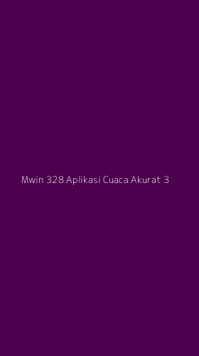 Tampilan Antarmuka Aplikasi Mwin 328 Aplikasi Cuaca Akurat - 3