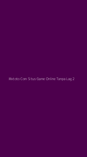 Tampilan Antarmuka Aplikasi Mxtoto Com Situs Game Online Tanpa Lag - 2
