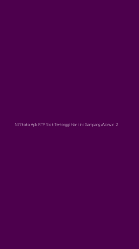 Tampilan Antarmuka Aplikasi N77toto Apk Rtp Slot Tertinggi Hari Ini Gampang Maxwin - 2