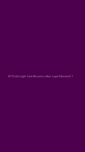 Tampilan Antarmuka Aplikasi N77toto Login Cara Recovery Akun Lupa Password - 1