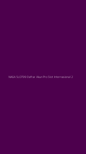 Tampilan Antarmuka Aplikasi Naga Slot99 Daftar Akun Pro Slot Internasional - 2