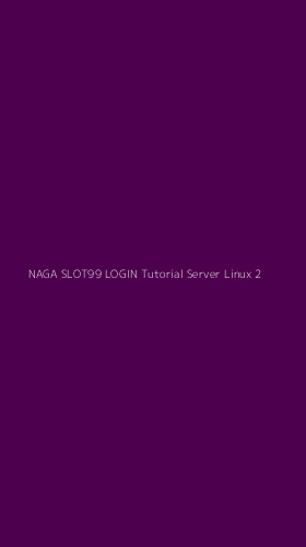 Tampilan Antarmuka Aplikasi Naga Slot99 Login Tutorial Server Linux - 2