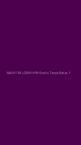 Tampilan Antarmuka Aplikasi Naga138 Login Vpn Gratis Tanpa Batas - 1