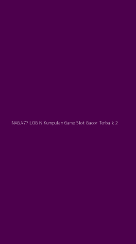 Tampilan Antarmuka Aplikasi Naga77 Login Kumpulan Game Slot Gacor Terbaik - 2