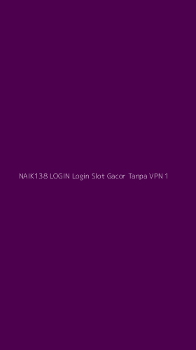 Tampilan Antarmuka Aplikasi Naik138 Login Login Slot Gacor Tanpa Vpn - 1