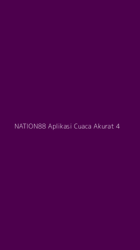 Tampilan Antarmuka Aplikasi Nation88 Aplikasi Cuaca Akurat - 4
