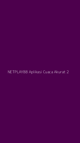 Tampilan Antarmuka Aplikasi Netplay88 Aplikasi Cuaca Akurat - 2