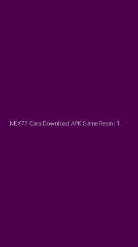 Tampilan Antarmuka Aplikasi Nex77 Cara Download Apk Game Resmi - 1