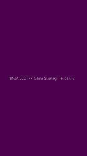 Tampilan Antarmuka Aplikasi Ninja Slot77 Game Strategi Terbaik - 2