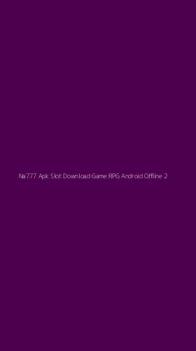 Tampilan Antarmuka Aplikasi Na777 Apk Slot Download Game Rpg Android Offline - 2