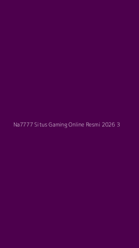 Tampilan Antarmuka Aplikasi Na7777 Situs Gaming Online Resmi 2026 - 3