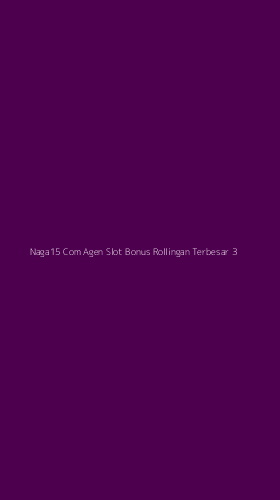 Tampilan Antarmuka Aplikasi Naga15 Com Agen Slot Bonus Rollingan Terbesar - 3