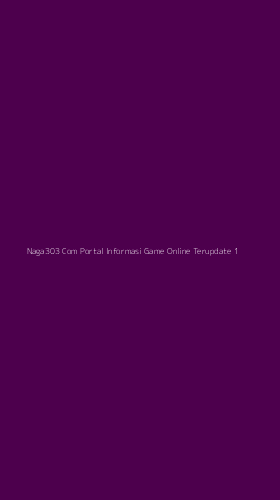 Tampilan Antarmuka Aplikasi Naga303 Com Portal Informasi Game Online Terupdate - 1
