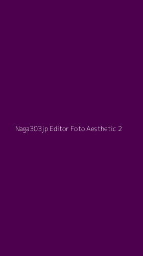 Tampilan Antarmuka Aplikasi Naga303jp Editor Foto Aesthetic - 2