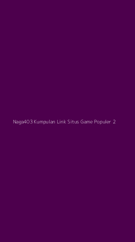 Tampilan Antarmuka Aplikasi Naga403 Kumpulan Link Situs Game Populer - 2