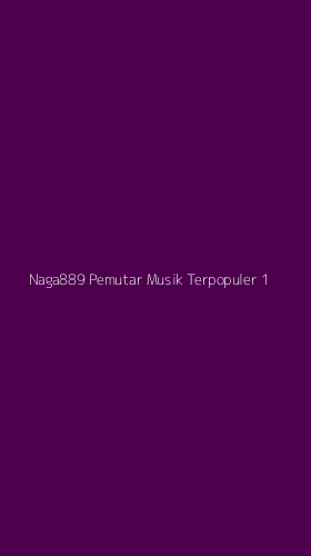 Tampilan Antarmuka Aplikasi Naga889 Pemutar Musik Terpopuler - 1