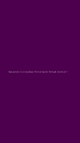 Tampilan Antarmuka Aplikasi Nanastoto Com Aplikasi Portal Game Terbaik Android - 1