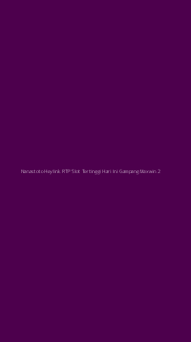 Tampilan Antarmuka Aplikasi Nanastoto Heylink Rtp Slot Tertinggi Hari Ini Gampang Maxwin - 2