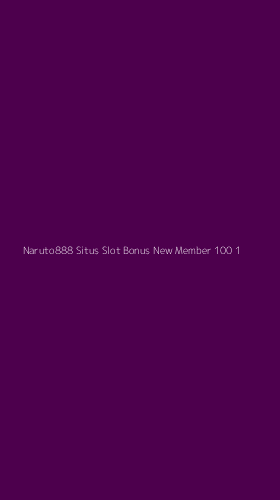 Tampilan Antarmuka Aplikasi Naruto888 Situs Slot Bonus New Member 100 - 1