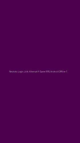 Tampilan Antarmuka Aplikasi Neototo Login Link Alternatif Game Rpg Android Offline - 1