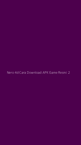 Tampilan Antarmuka Aplikasi Nero 4d Cara Download Apk Game Resmi - 2