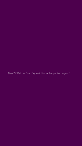 Tampilan Antarmuka Aplikasi New77 Daftar Slot Deposit Pulsa Tanpa Potongan - 3