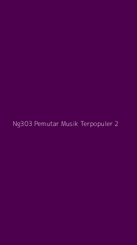 Tampilan Antarmuka Aplikasi Ng303 Pemutar Musik Terpopuler - 2