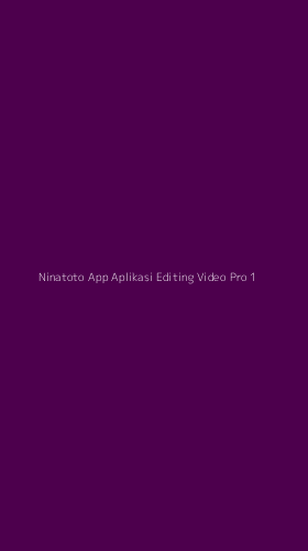 Tampilan Antarmuka Aplikasi Ninatoto App Aplikasi Editing Video Pro - 1