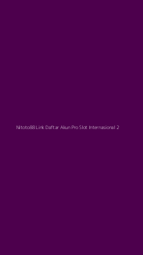 Tampilan Antarmuka Aplikasi Nitoto88 Link Daftar Akun Pro Slot Internasional - 2