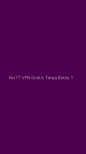 Tampilan Antarmuka Aplikasi Nix77 Vpn Gratis Tanpa Batas - 1