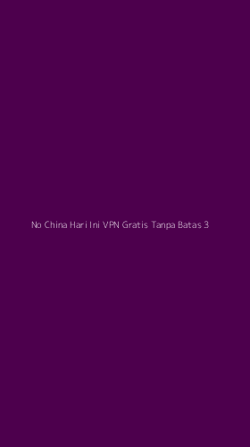 Tampilan Antarmuka Aplikasi No China Hari Ini Vpn Gratis Tanpa Batas - 3