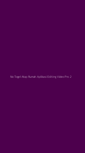 Tampilan Antarmuka Aplikasi No Togel Atap Rumah Aplikasi Editing Video Pro - 2