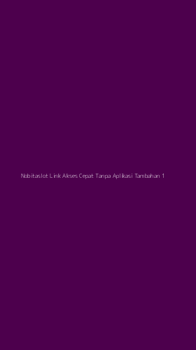 Tampilan Antarmuka Aplikasi Nobitaslot Link Akses Cepat Tanpa Aplikasi Tambahan - 1