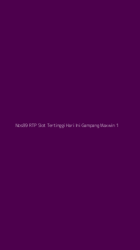 Tampilan Antarmuka Aplikasi Nos89 Rtp Slot Tertinggi Hari Ini Gampang Maxwin - 1