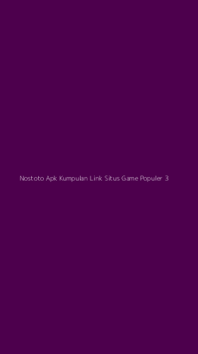 Tampilan Antarmuka Aplikasi Nostoto Apk Kumpulan Link Situs Game Populer - 3