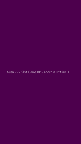 Tampilan Antarmuka Aplikasi Nusa 777 Slot Game Rpg Android Offline - 1