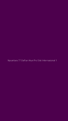 Tampilan Antarmuka Aplikasi Nusantara 77 Daftar Akun Pro Slot Internasional - 1