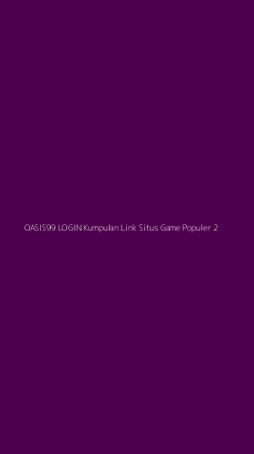 Tampilan Antarmuka Aplikasi Oasis99 Login Kumpulan Link Situs Game Populer - 2